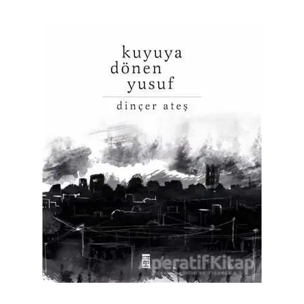 Kuyuya Dönen Yusuf - Dinçer Ateş - Timaş Yayınları