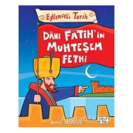 Dahi Fatihin Muhteşem Fethi - Eğlenceli Tarih - Behice Tezçakar - Eğlenceli Bilgi Yayınları