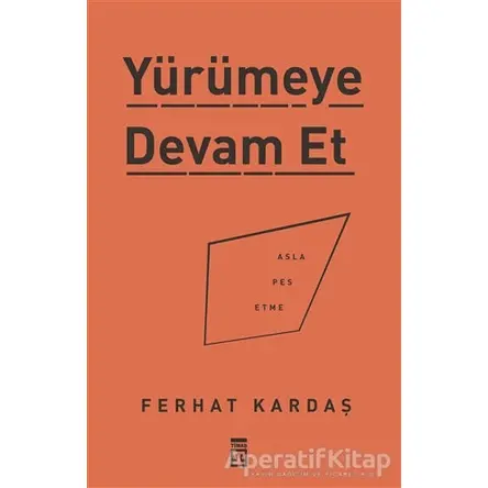 Yürümeye Devam Et - Asla Pes Etme - Ferhat Kardaş - Timaş Yayınları