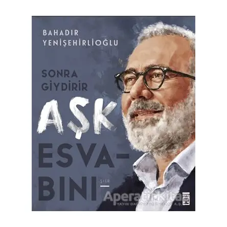 Sonra Giydirir Aşk Esvabını - Bahadır Yenişehirlioğlu - Timaş Yayınları