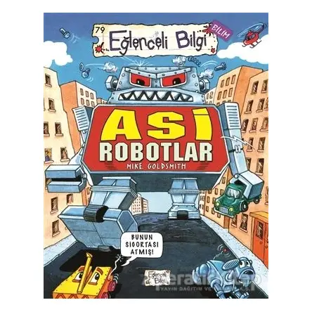 Asi Robotlar - Mike Goldsmith - Eğlenceli Bilgi Yayınları