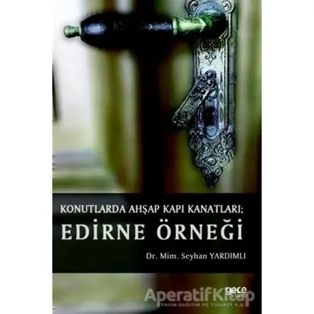 Konutlarda Ahşap Kapı Kanatları: Edirne Örneği - Seyhan Yardımlı - Gece Kitaplığı
