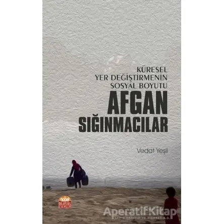 Küresel Yer Değiştirmenin Sosyal Boyutu Afgan Sığınmacılar - Vedat Yeşil - Nobel Bilimsel Eserler