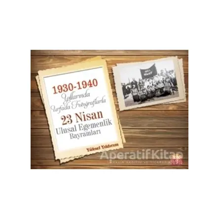1930-1940 Yıllarında Urfa’da Fotoğraflarla 23 Nisan Ulusal Egemenlik Bayramları