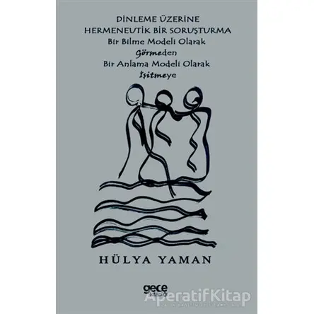 Dinleme Üzerine Hermenevtik Bir Soruşturma - Hülya Yaman - Gece Kitaplığı