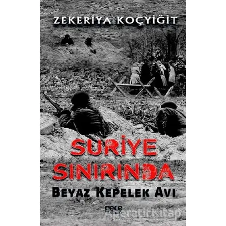 Suriye Sınırında Beyaz Kepelek Avı - Zekeriya Koçyiğit - Gece Kitaplığı