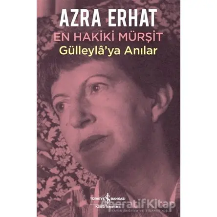 En Hakiki Mürşit Gülleylaya Anılar - Azra Erhat - İş Bankası Kültür Yayınları