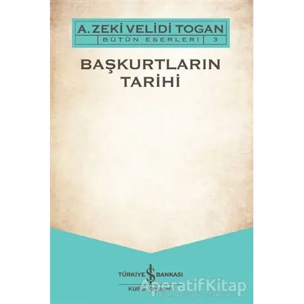 Başkurtların Tarihi - A. Zeki Velidi Togan - İş Bankası Kültür Yayınları