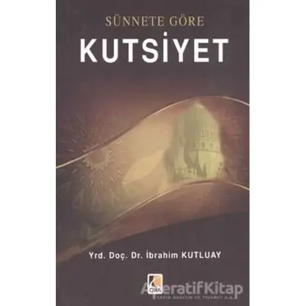 Sünnete Göre Kutsiyet - İbrahim Kutluay - Çıra Yayınları
