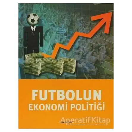 Futbolun Ekonomi Politiği - Tuğrul Akşar - Literatür Yayıncılık