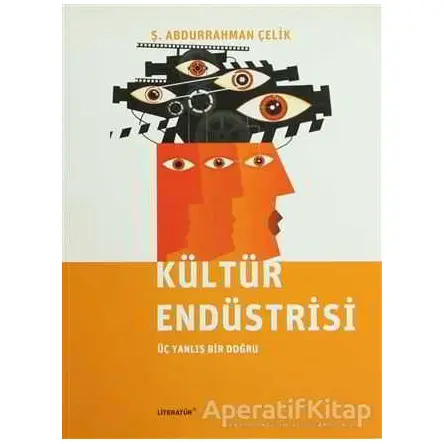 Kültür Endüstrisi - Ş. Abdurrahman Çelik - Literatür Yayıncılık