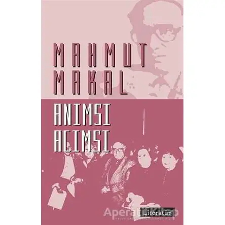 Anımsı Acımsı - Mahmut Makal - Literatür Yayıncılık