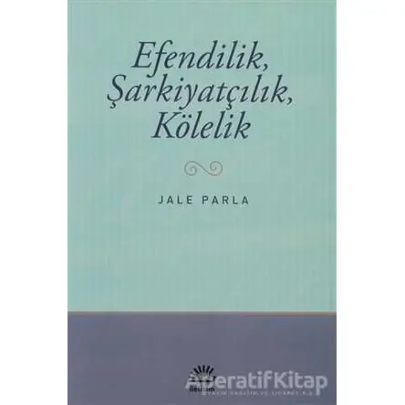 Efendilik, Şarkiyatçılık, Kölelik - Jale Parla - İletişim Yayınevi