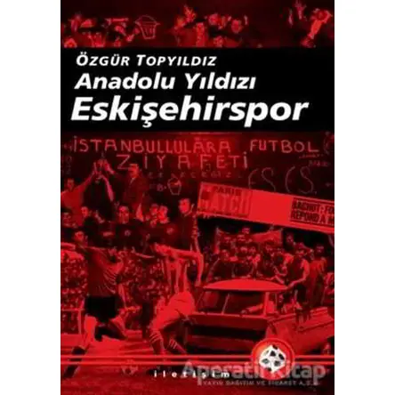 Anadolu Yıldızı Eskişehirspor - Özgür Topyıldız - İletişim Yayınevi