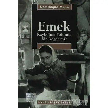 Emek - Kaybolma Yolunda Bir Değer mi? - Dominique Meda - İletişim Yayınevi