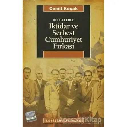 Belgelerle İktidar ve Serbest Cumhuriyet Fırkası - Cemil Koçak - İletişim Yayınevi