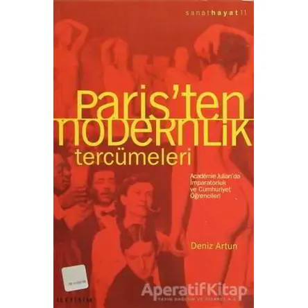 Paris’ten Modernlik Tercümeleri - Deniz Artun - İletişim Yayınevi