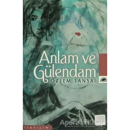 Anlam ve Gülendam - Özlem Tansal - İletişim Yayınevi