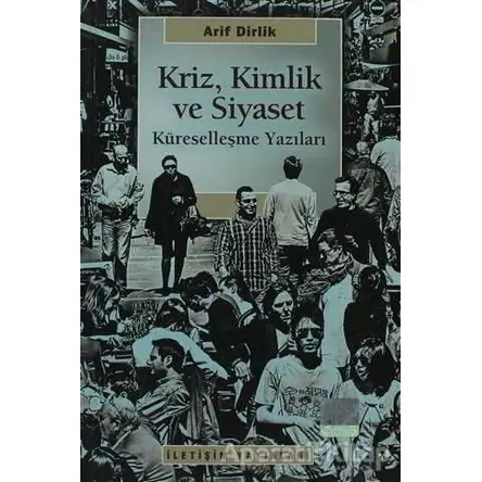Kriz, Kimlik ve Siyaset - Arif Dirlik - İletişim Yayınevi