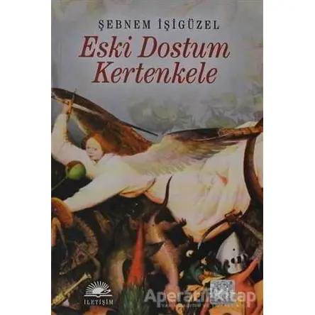 Eski Dostum Kertenkele - Şebnem İşigüzel - İletişim Yayınevi