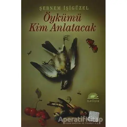 Öykümü Kim Anlatacak - Şebnem İşigüzel - İletişim Yayınevi