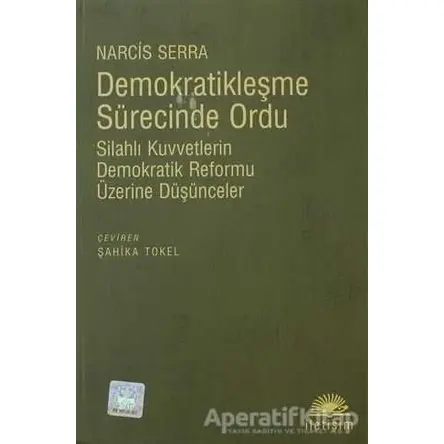 Demokratikleşme Sürecinde Ordu - Narcis Serra - İletişim Yayınevi