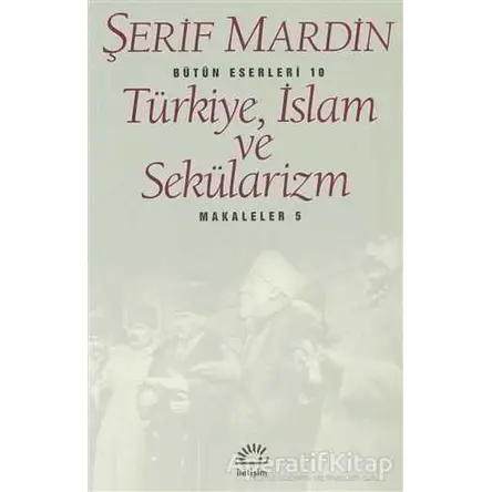Türkiye, İslam ve Sekülarizm - Şerif Mardin - İletişim Yayınevi