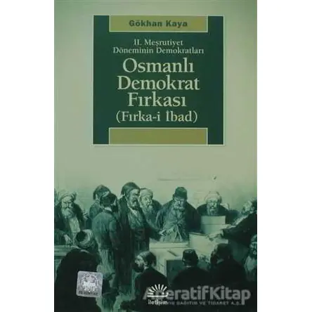 2. Meşrutiyet Döneminin Demokratları - Osmanlı Demokrat Fırkası - Gökhan Kaya - İletişim Yayınevi