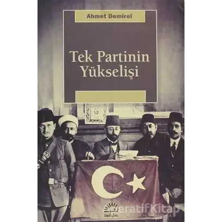 Tek Partinin Yükselişi - Ahmet Demirel - İletişim Yayınevi