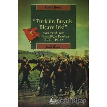 Türk’ün Büyük, Biçare Irkı - Ümit Kurt - İletişim Yayınevi