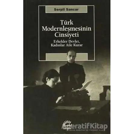 Türk Modernleşmesinin Cinsiyeti - Serpil Sancar - İletişim Yayınevi