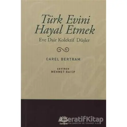 Türk Evini Hayal Etmek - Carel Bertram - İletişim Yayınevi