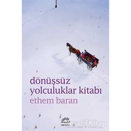 Dönüşsüz Yolculuklar Kitabı - Ethem Baran - İletişim Yayınevi