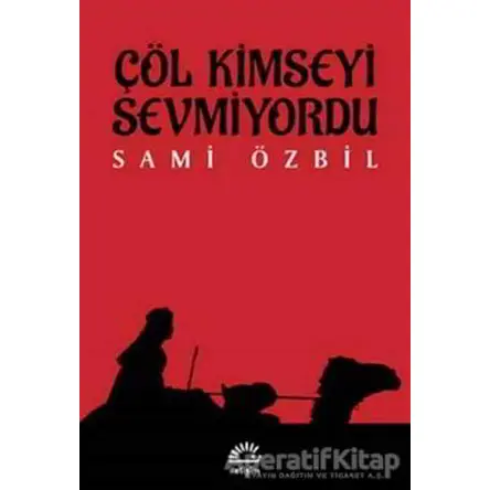 Çöl Kimseyi Sevmiyordu - Sami Özbil - İletişim Yayınevi