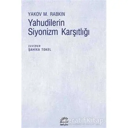 Yahudilerin Siyonizm Karşıtlığı - Yakov M. Rabkin - İletişim Yayınevi