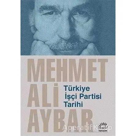 Türkiye İşçi Partisi Tarihi - Mehmet Ali Aybar - İletişim Yayınevi