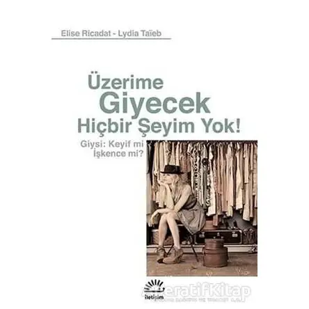 Üzerime Giyecek Hiçbir Şeyim Yok! - Elise Ricadat - İletişim Yayınevi
