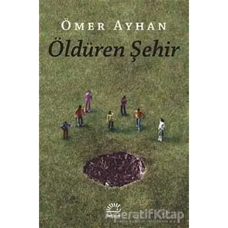 Öldüren Şehir - Ömer Ayhan - İletişim Yayınevi
