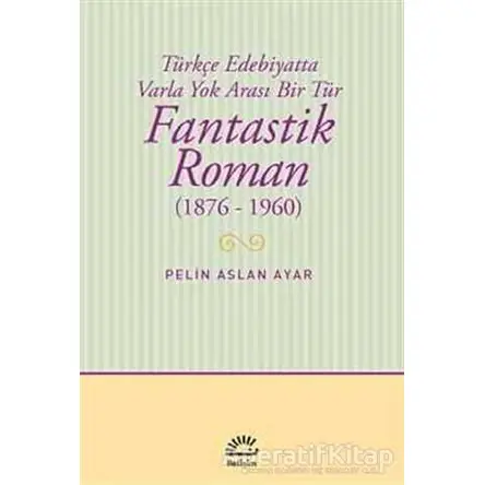 Fantastik Roman (1876-1960) - Pelin Aslan Ayar - İletişim Yayınevi