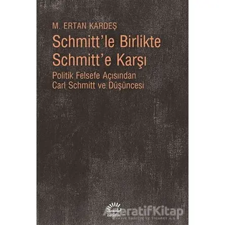 Schmitt’le Birlikte Schmitt’e Karşı - M. Ertan Kardeş - İletişim Yayınevi