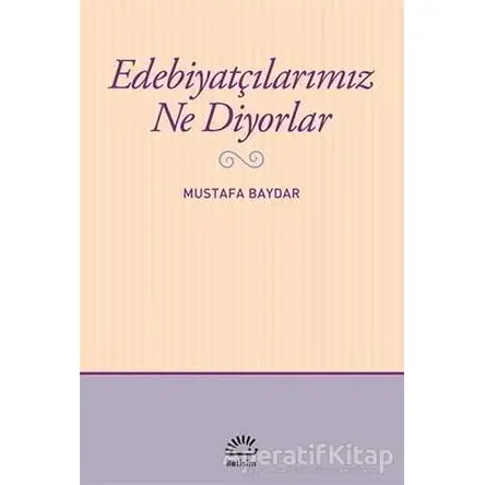 Edebiyatçılarımız Ne Diyorlar - Mustafa Baydar - İletişim Yayınevi