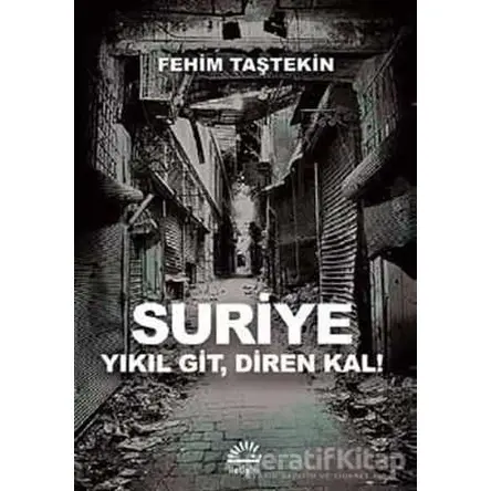 Suriye Yıkıl Git, Diren Kal! - Fehim Taştekin - İletişim Yayınevi
