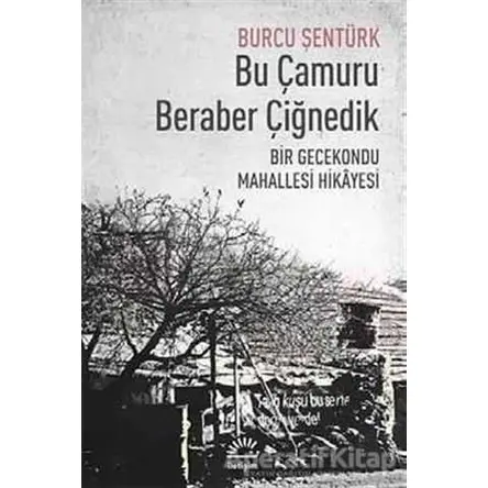 Bu Çamuru Beraber Çiğnedik - Burcu Şentürk - İletişim Yayınevi