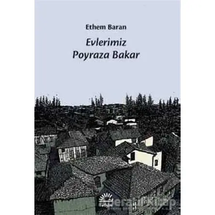 Evlerimiz Poyraza Bakar - Ethem Baran - İletişim Yayınevi
