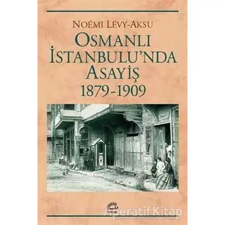Osmanlı İstanbulunda Asayiş 1879-1909 - Noemi Levy-Aksu - İletişim Yayınevi