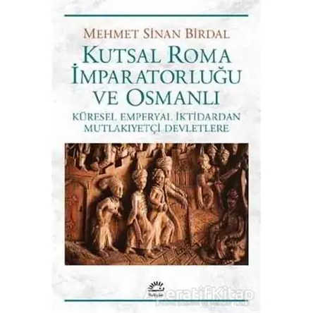 Kutsal Roma İmparatorluğu ve Osmanlı - Mehmet Sinan Birdal - İletişim Yayınevi