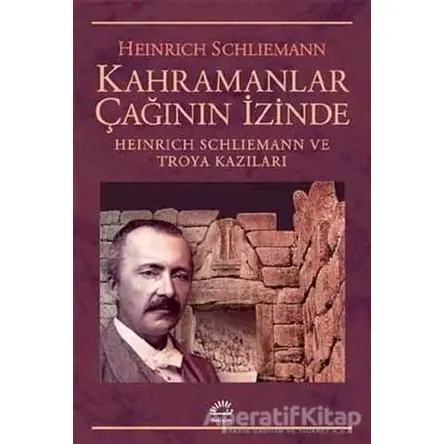 Kahramanlar Çağının İzinde - Heinrich Schliemann - İletişim Yayınevi