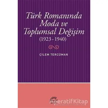 Türk Romanında Moda ve Toplumsal Değişim (1923-1940) - Çilem Tercüman - İletişim Yayınevi