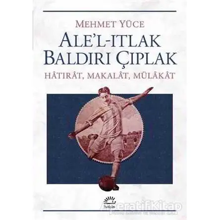 Ale’l-Itlak Baldırı Çıplak - Mehmet Yüce - İletişim Yayınevi