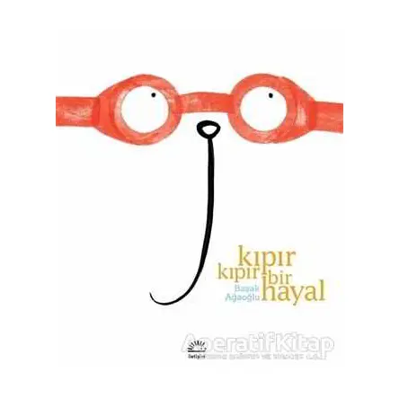 Kıpır Kıpır Bir Hayal - Başak Ağaoğlu - İletişim Yayınevi